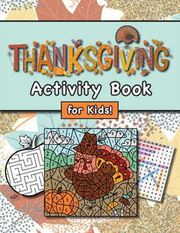 Thanksgiving Activity Book for Kids! : (Ages 4-8) Connect the Dots, Mazes, Word Searches, Coloring Pages, and More! (Thanksgiving Gift for Kids, Grandkids, Holiday) Thanksgiving Activity Book for Kids! : (Ages 4-8) Connect the Dots, Mazes, Word Searches, Coloring Pages, and More! (Thanksgiving Gift for Kids, Grandkids, Holiday)