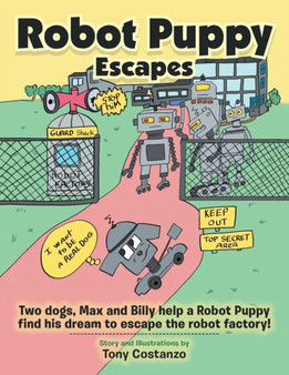 Robot Puppy Escapes : Two Dogs, Max and Billy Help a Robot Puppy Find His Dream to Escape the Robot Factory! Robot Puppy Escapes : Two Dogs, Max and Billy Help a Robot Puppy Find His Dream to Escape the Robot Factory!
