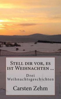 Stell dir vor, es ist Weihnachten ... : Drei Weihnachtsgeschichten