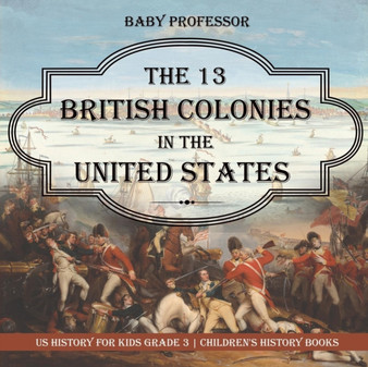 The 13 British Colonies in the United States - US History for Kids Grade 3 Children's History Books