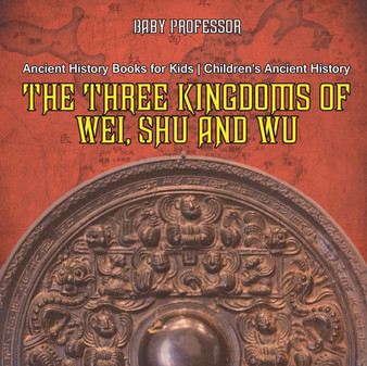 The Three Kingdoms of Wei, Shu and Wu - Ancient History Books for Kids Children's Ancient History