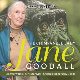 The Chimpanzee Lady : Jane Goodall - Biography Book Series for Kids Children's Biography Books