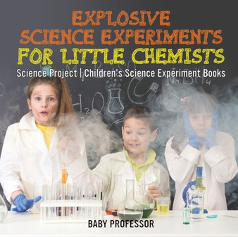 Explosive Science Experiments for Little Chemists - Science Project Children's Science Experiment Books