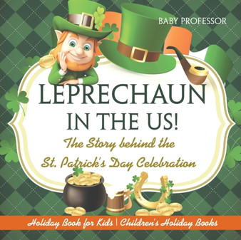 Leprechaun In The US! The Story behind the St. Patrick's Day Celebration - Holiday Book for Kids Children's Holiday Books