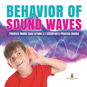 Behavior of Sound Waves Physics Made Easy Grade 3 Children's Physics Books