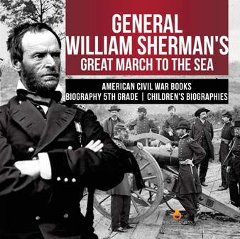General William Sherman's Great March to the Sea American Civil War Books Biography 5th Grade Children's Biographies