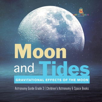 Moon and Tides : Gravitational Effects of the Moon Astronomy Guide Grade 3 Children's Astronomy & Space Books