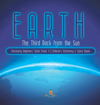 Earth : The Third Rock from the Sun Astronomy Beginners' Guide Grade 4 Children's Astronomy & Space Books
