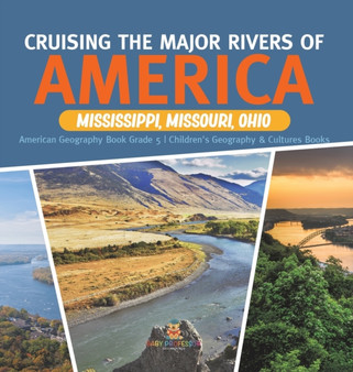 Cruising the Major Rivers of America : Mississippi, Missouri, Ohio American Geography Book Grade 5 Children's Geography & Cultures Books