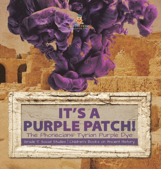 Its a Purple Patch! : Phoenicians Tyrian Purple Dye Grade 5 Social Studies Children's Books on Ancient History