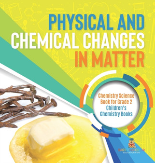 Physical and Chemical Changes in Matter : Chemistry Science Book for Grade 2 Children's Chemistry Books