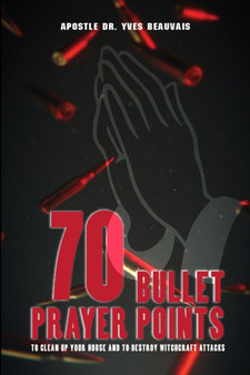 70 Bullet Prayer Points to Destroy Witchcraft Attacts : To Clean Up Your House and To Destroy Witchcraft Attacks