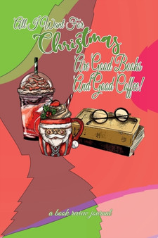 All I Want For Christmas Are Good Books And Good Coffee! A Book Review Journal : Booktok Journal For Coffee Lovers, Holiday Theme, 6x9