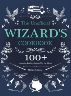 The Unofficial Wizard's Cookbook : 100+ Amazing Recipes Inspired by the Films