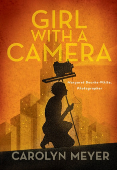 Girl with a Camera : Margaret Bourke-White, Photographer: A Novel