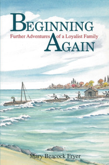 Beginning Again : Further Adventures of a Loyalist Family
