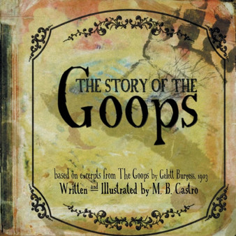 The Story Of The Goops : Based on the excerpts from The Goops by Gelett Burgess 1903