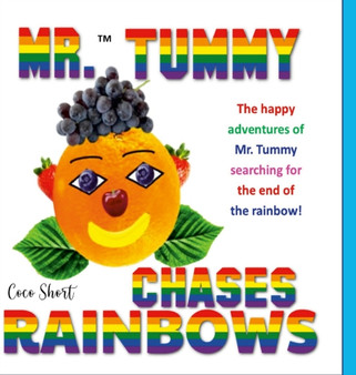 Mr. Tummy Chases Rainbows! : The happy adventures of Mr. Tummy searching for the end of the rainbow! Mr. Tummy Chases Rainbows! : The happy adventures of Mr. Tummy searching for the end of the rainbow!