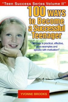 100 Ways to Become a Successful Teenager : Teen Success Series Volume II
