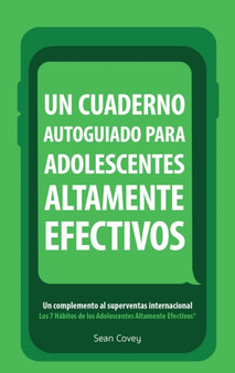 Un Cuaderno Autoguiado Para Adolescentes Altamente Efectivos : Un Complemento al Superventas Internacional Los 7 Habitos de los Adolescentes Altamente Efectivos