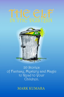 The Elf in the Dustbin : 20 Stories of Fantasy, Mystery and Magic to Read to Your Children