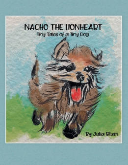Nacho the Lionheart : Tiny Tales of a Tiny Dog
