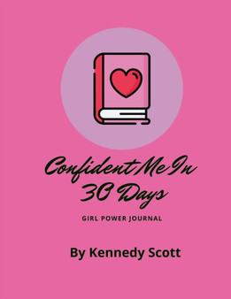 Confident Me In 30 Days : Girl Power Journal