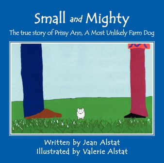 Small and Mighty : The True Story of Prissy Ann, A Most Unlikely Farm Dog