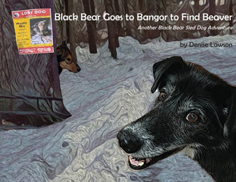 Black Bear Goes to Bangor to Find Beaver : Another Black Bear Sled Dog Adventure
