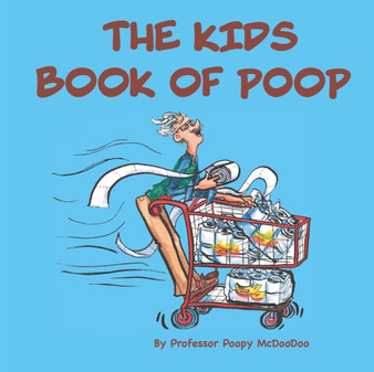 The Kids Book of Poop : A Funny Read Aloud Picture Book for Kids of All Ages about Poop and Pooping