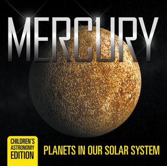Mercury : Planets in Our Solar System Children's Astronomy Edition