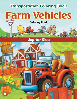 Farm Vehicles Coloring Book : Transportation Coloring Book