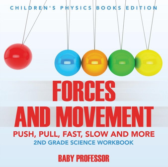 Forces and Movement (Push, Pull, Fast, Slow and More) : 2nd Grade Science Workbook Children's Physics Books Edition