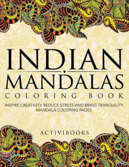 Indian Mandalas Coloring Book : Inspire Creativity, Reduce Stress And Bring Tranquility - Mandala Coloring Pages