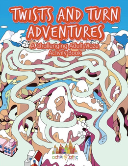 Twists and Turn Adventures : A Challenging Adult Maze Activity Book