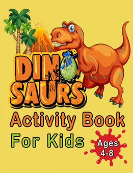 Dinosaur Activity Book For Kids Ages 4-8 : An Amazing Workbook With 50 Activity Pages Including Coloring, Mazes, Word Search, Dot-To-Dot, Puzzles, Spot The Difference And Much More, For Boys And Girls