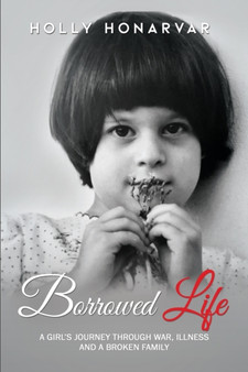 Borrowed Life : A Girl's Journey through War, Illness, and a Broken Family