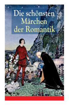 Die schoensten Marchen der Romantik : Der Bauer und sein Sohn + Das Marchen von dem Witzenspitzel + Gockel, Hinkel und Gackeleia + Rotkehlchen und Kohlmeischen + Der Schlangenkoenig + Die Geschichte v