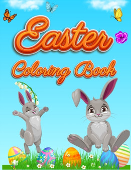 Easter Coloring Book : For Kids Toddlers and Preschool Adorable Easter Bunnies, Beautiful Spring Flowers and Charming Easter Eggs