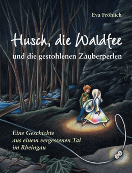 Husch, die Waldfee und die gestohlenen Zauberperlen : Eine Geschichte aus einem vergessenen Tal im Rheingau