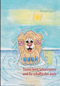 Timmi lernt Schwimmen : und Du schaffst das auch.