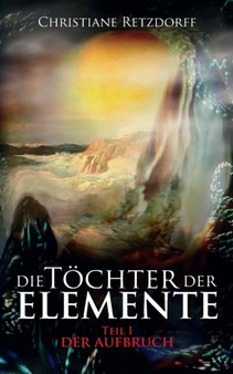 Die Toechter der Elemente : Teil 1 - Der Aufbruch