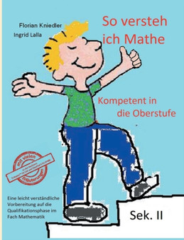So versteh ich Mathe : Kompetent in die Oberstufe: Eine leicht verstandliche Vorbereitung auf die Qualifikationsphase im Fach Mathematik