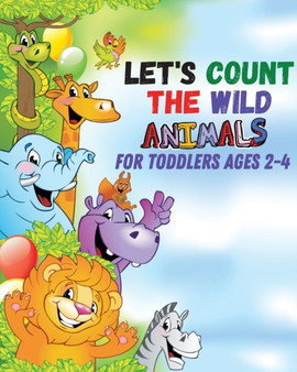 Let's count the wild animals for toddlers ages 2-4 : let's count the amazing WILD animals/All You Need to Know About WILD ANIMALS