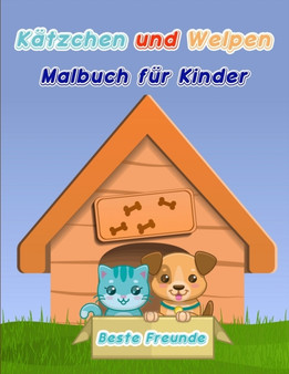 Katzchen und Welpen Malbuch fur Kinder : Hunde und Katze Malbuch fur Kleinkinder / Ein lustiges Malbuch fur Katzchen und Welpen Liebhaber / Welpe und Katzchen Malbuch fur Jungen und Madchen