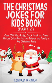 The Christmas Jokes for Kids Book : Over 500 Silly, Goofy, Knock Knock and Funny Holiday Jokes and riddles Perfect for Friends and Family at Any Christmas Party (Part 2)