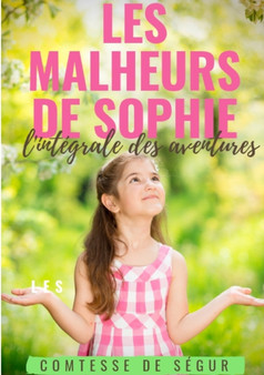 Les Malheurs de Sophie : l'integrale des aventures: Le chef-d'oeuvre de la Comtesse de Segur