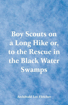 Boy Scouts on a Long Hike : To the Rescue in the Black Water Swamps