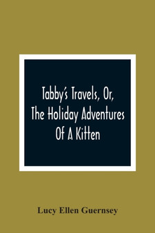 Tabby'S Travels, Or, The Holiday Adventures Of A Kitten : A Christmas And New-Year'S Story