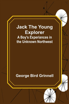 Jack the Young Explorer : A Boy's Experiances in the Unknown Northwest